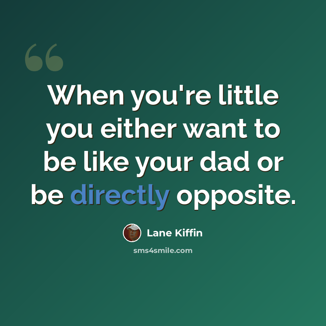 “When you're little you either want to be like your dad or be directly opposite.” quote by Lane Kiffin