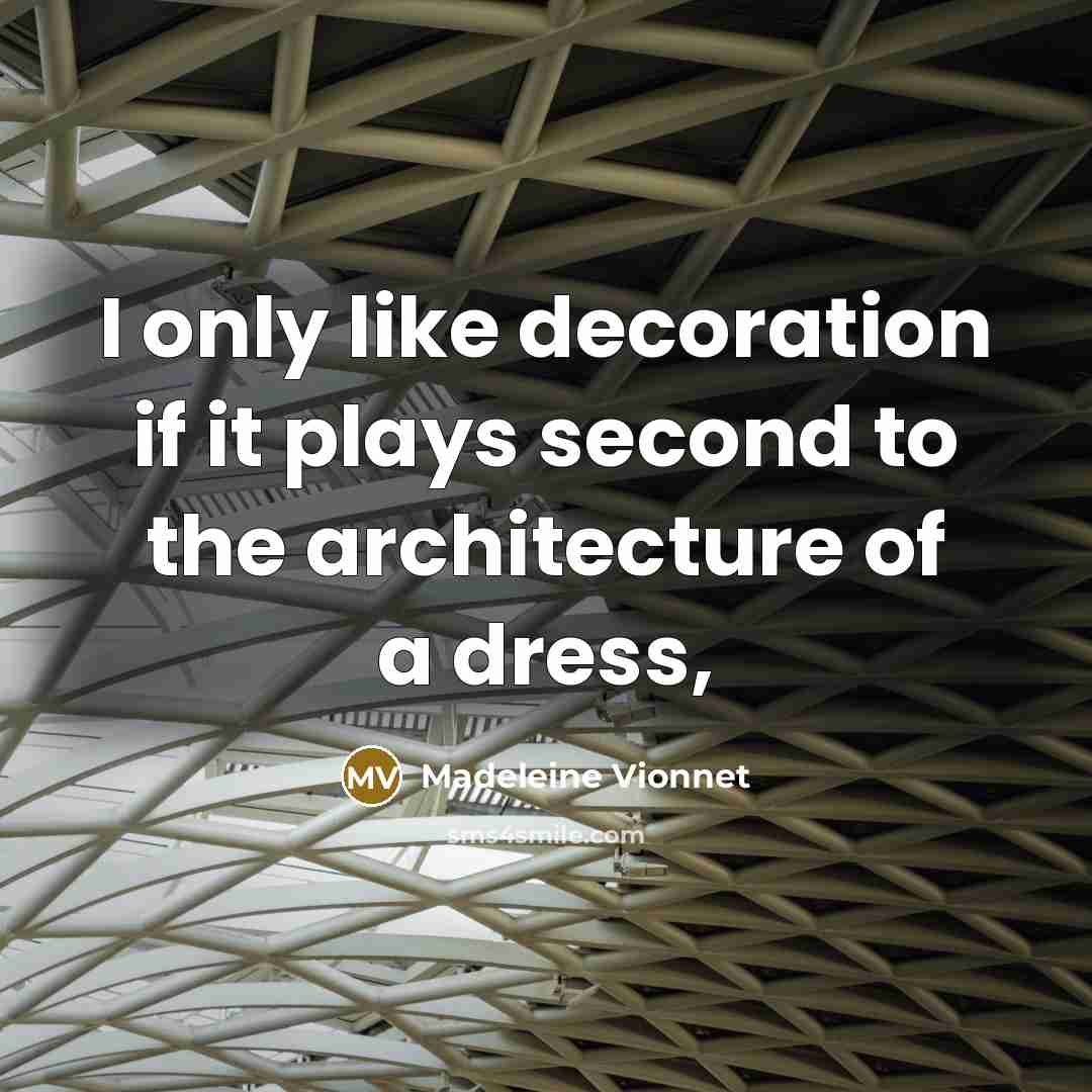 “I only like decoration if it plays second to the architecture of a dress,” quote by Madeleine Vionnet