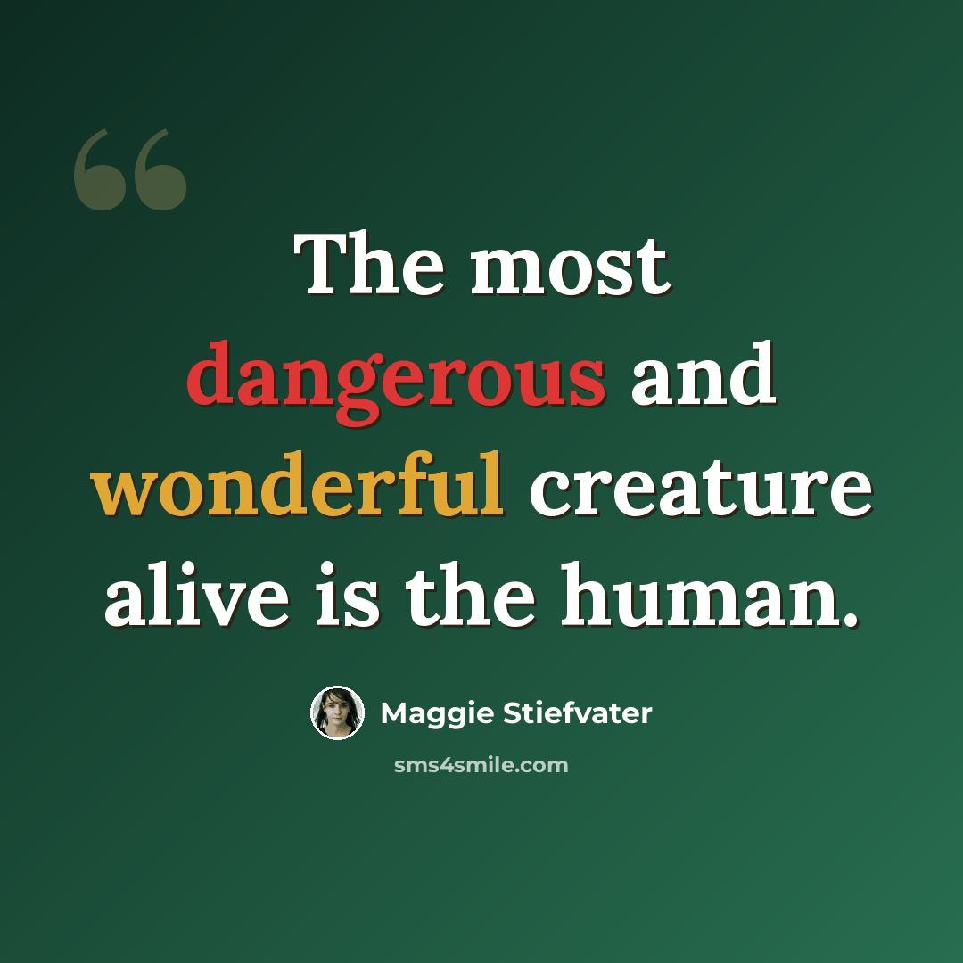 “The most dangerous and wonderful creature alive is the human.” quote by Maggie Stiefvater
