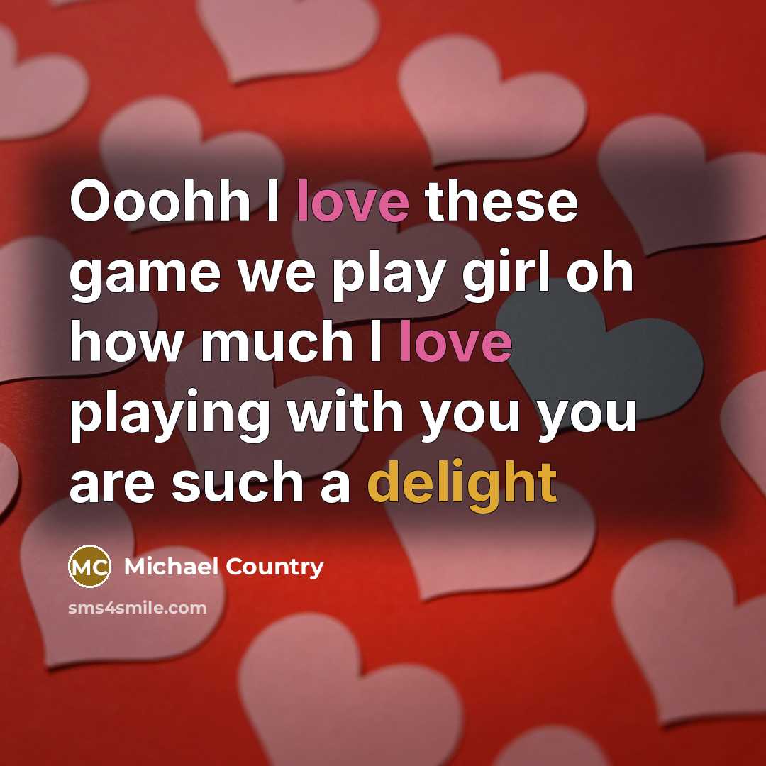 “Ooohh I love these game we play girl oh how much I love playing with you you are such a delight” quote by Michael Country