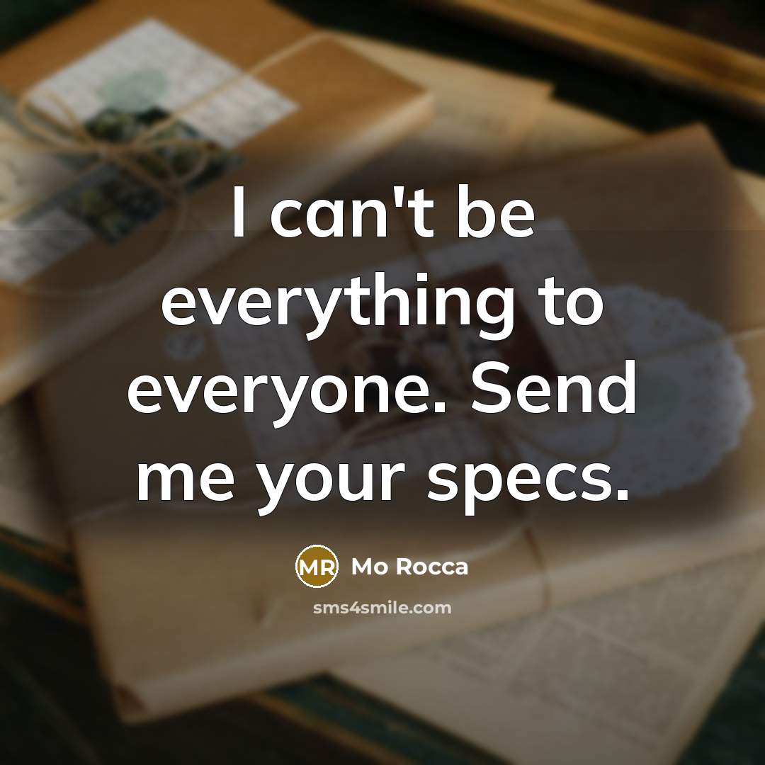 “I can't be everything to everyone. Send me your specs.” quote by Mo Rocca