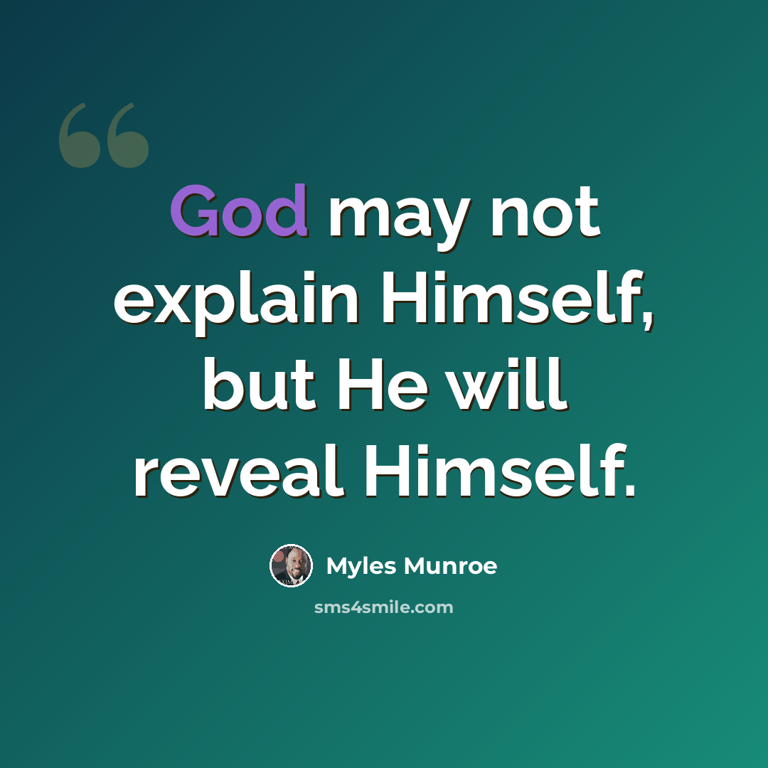 “God may not explain Himself, but He will reveal Himself.” quote by Myles Munroe