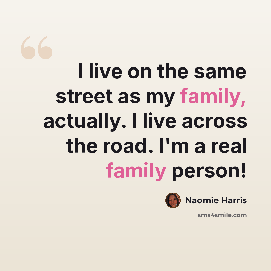“I live on the same street as my family, actually. I live across the road. I'm a real family person!” quote by Naomie Harris