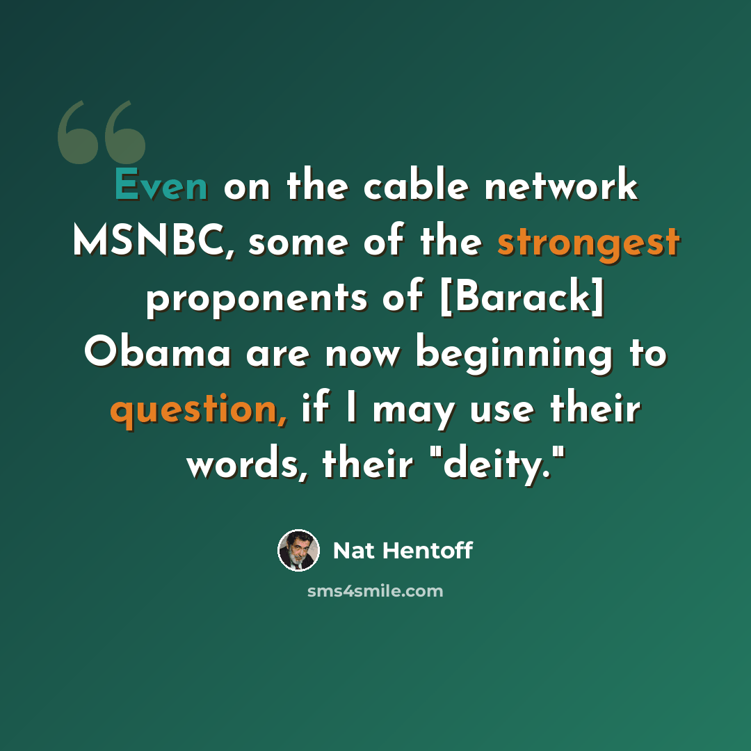 “Even on the cable network MSNBC, some of the strongest proponents of [Barack] Obama are now beginning to question, if I may use their words, their "deity."” quote by Nat Hentoff
