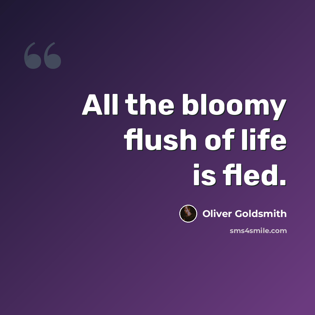 “All the bloomy flush of life is fled.” quote by Oliver Goldsmith