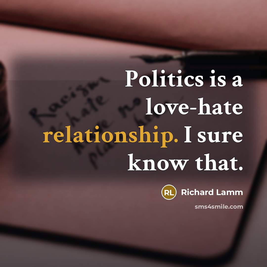 “Politics is a love-hate relationship. I sure know that.” quote by Richard Lamm