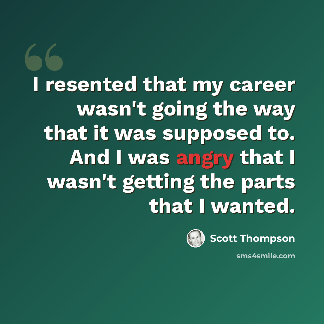 “I resented that my career wasn't going the way that it was supposed to. And I was angry that I wasn't getting the parts that I wanted.” quote by Scott Thompson