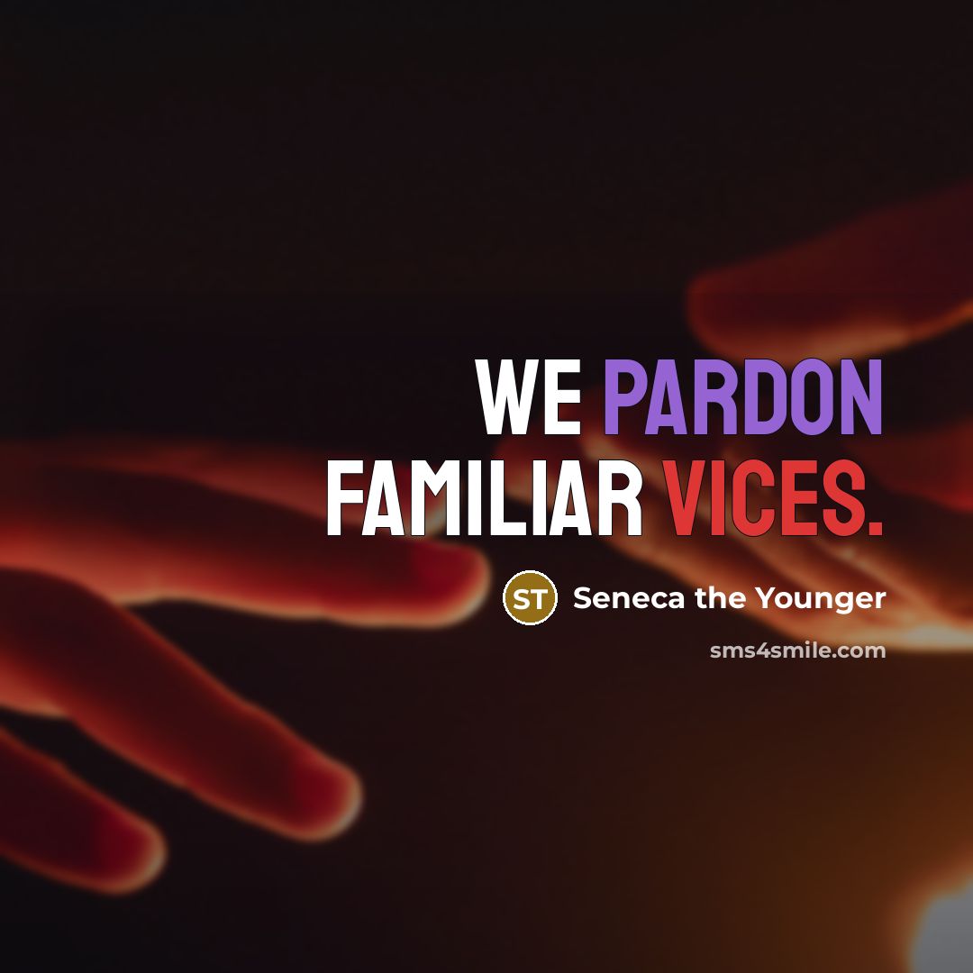 “We pardon familiar vices.” quote by Seneca the Younger
