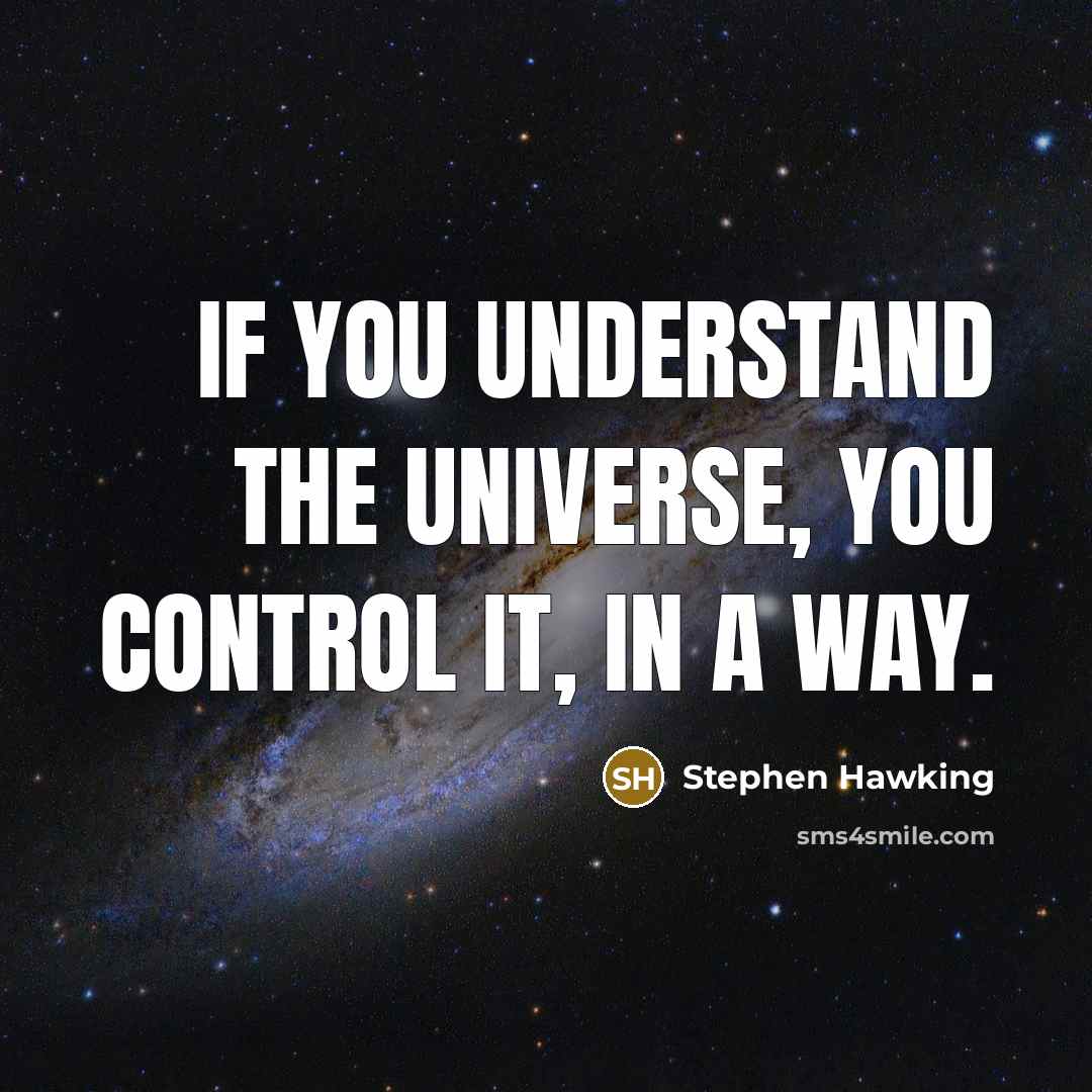 “If you understand the universe, you control it, in a way.” quote by Stephen Hawking