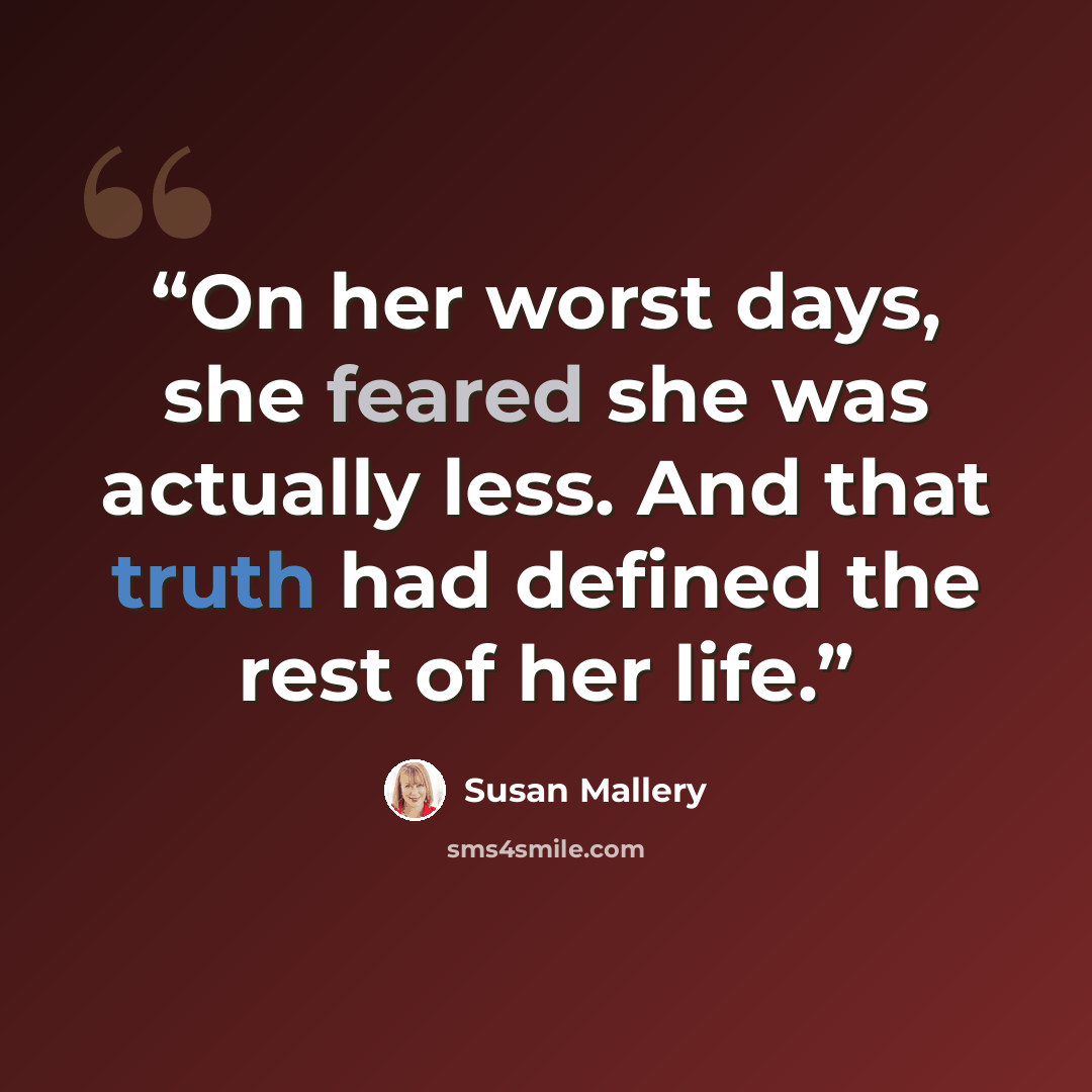 “On her worst days, she feared she was actually less. And that truth had defined the rest of her life.” quote by Susan Mallery