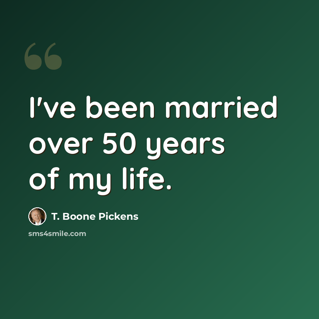 “I've been married over 50 years of my life.” quote by T. Boone Pickens