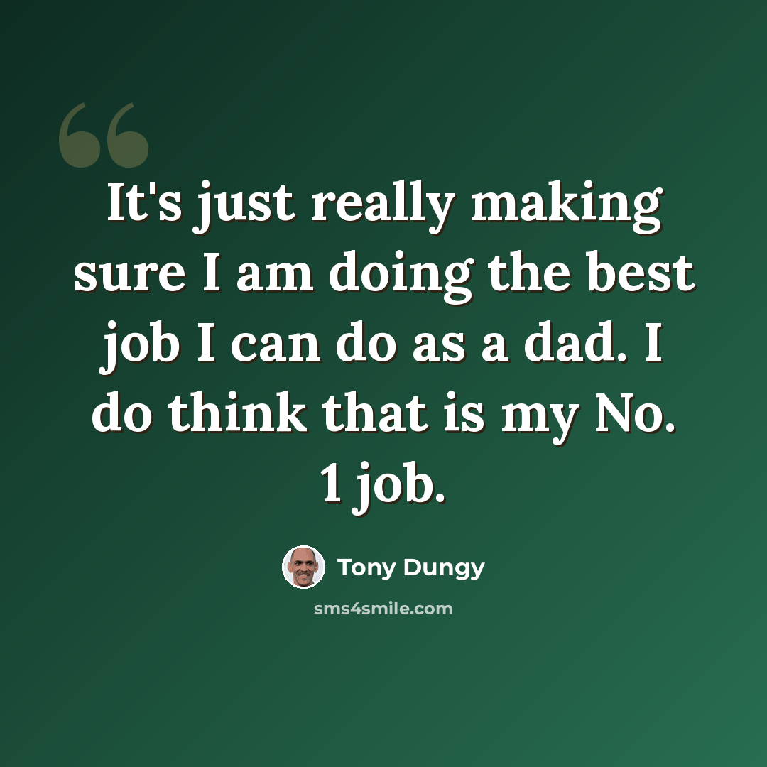 “It's just really making sure I am doing the best job I can do as a dad. I do think that is my No. 1 job.” quote by Tony Dungy