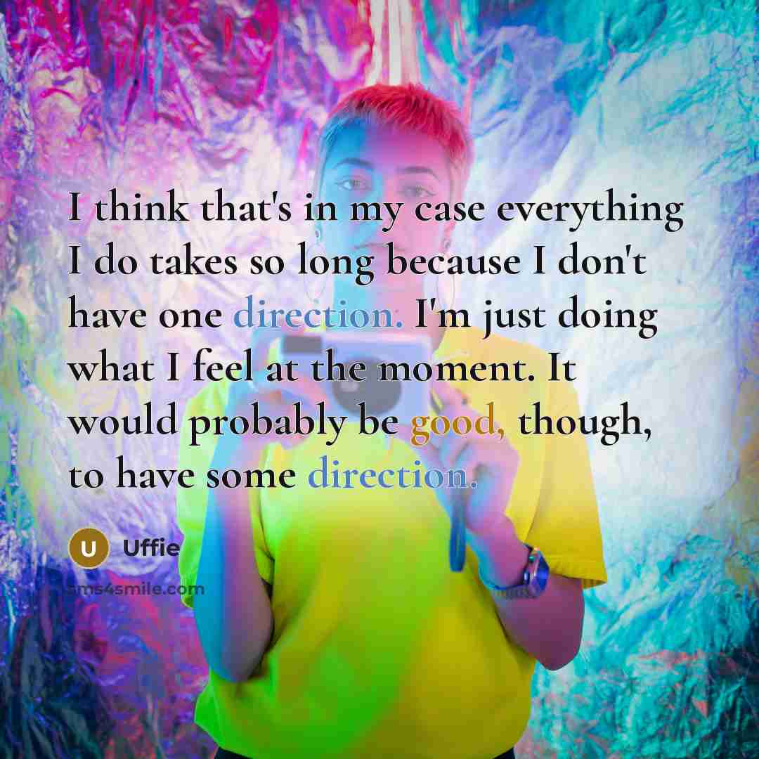“I think that's in my case everything I do takes so long because I don't have one direction. I'm just doing what I feel at the moment. It would probably be good, though, to have some direction.” quote by Uffie