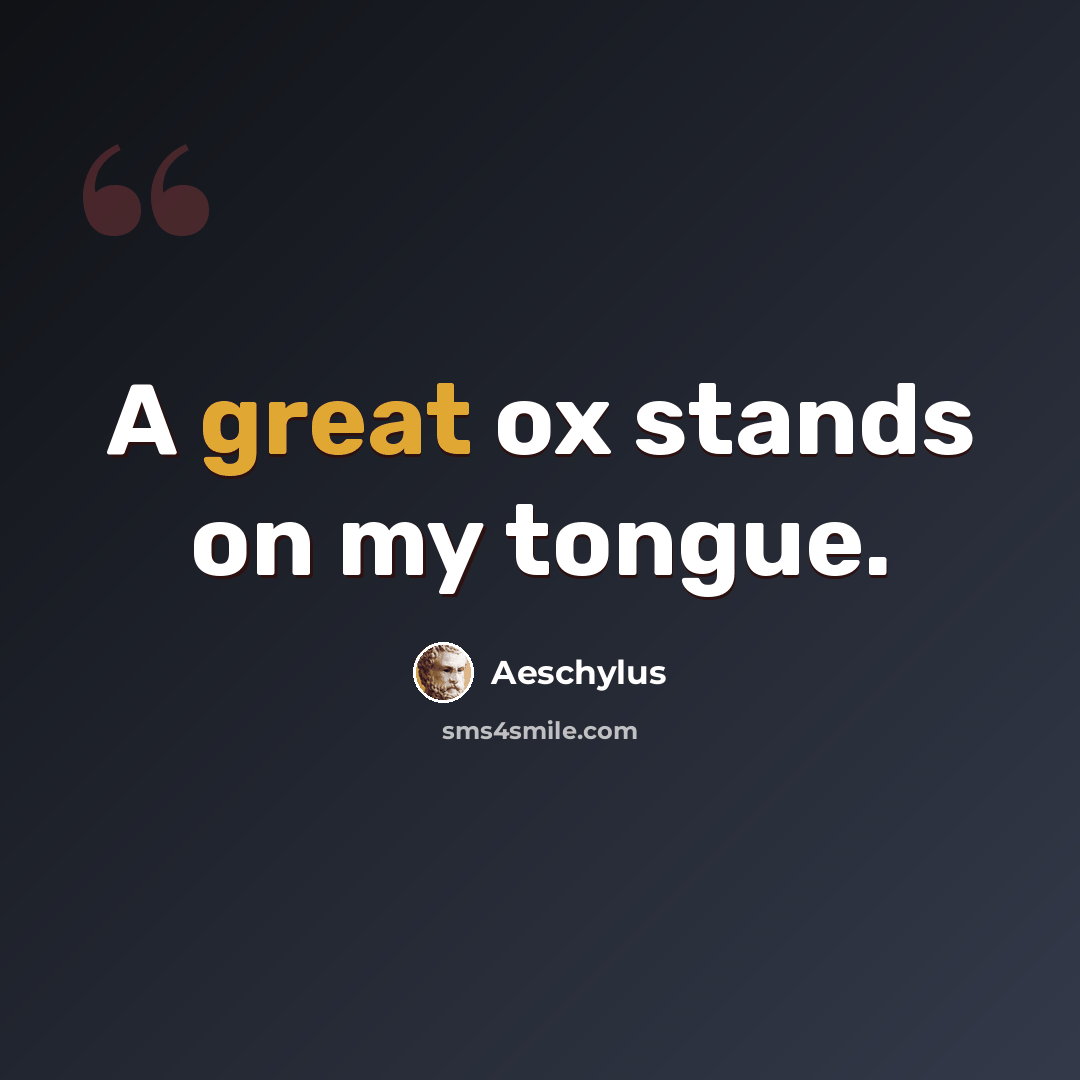 “A great ox stands on my tongue.” quote by Aeschylus