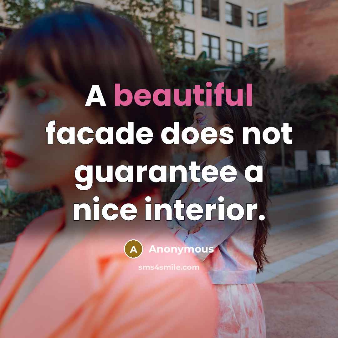“A beautiful facade does not guarantee a nice interior.” quote by Anonymous