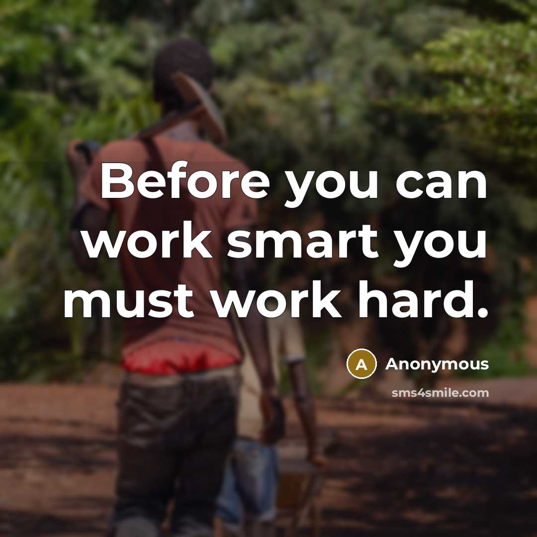 “Before you can work smart you must work hard.” quote by Anonymous