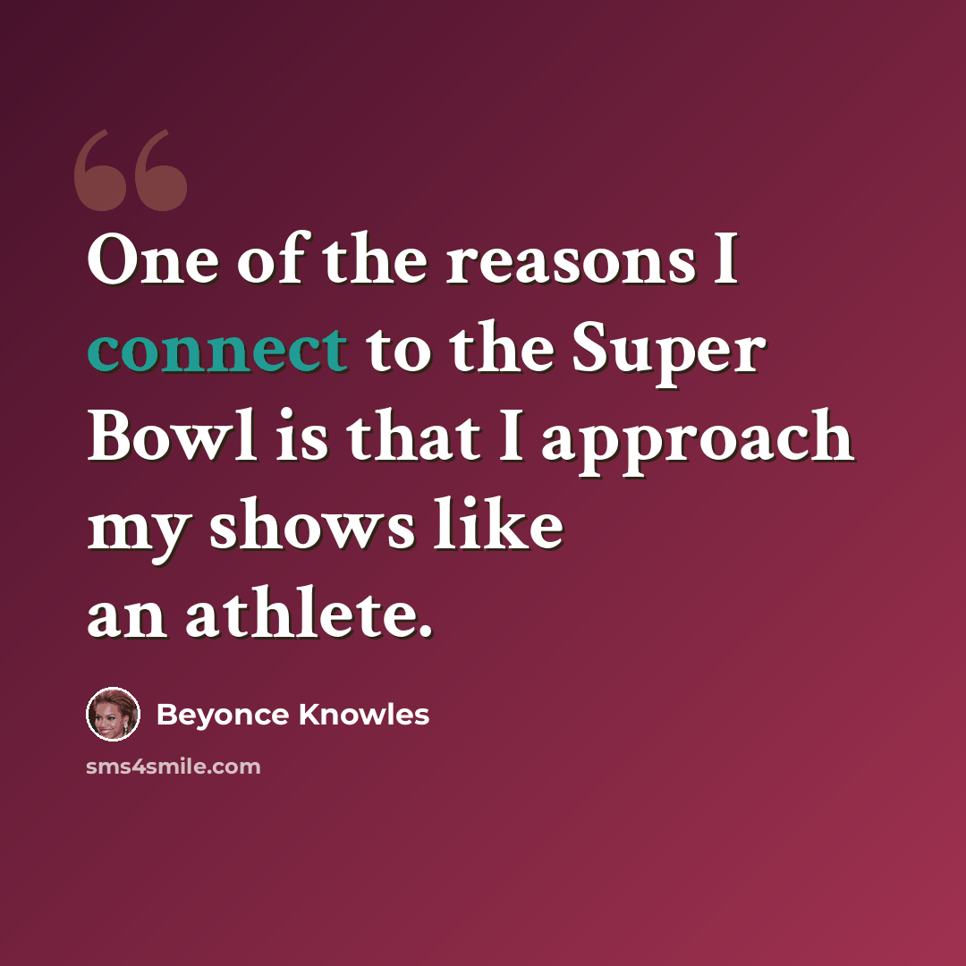 “One of the reasons I connect to the Super Bowl is that I approach my shows like an athlete.” quote by Beyonce Knowles