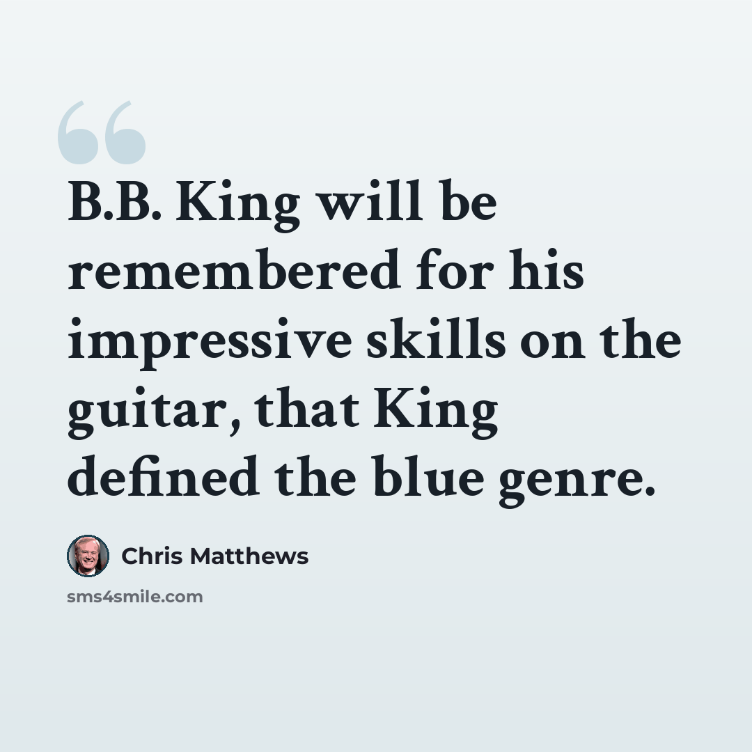 “B.B. King will be remembered for his impressive skills on the guitar, that King defined the blue genre.” quote by Chris Matthews