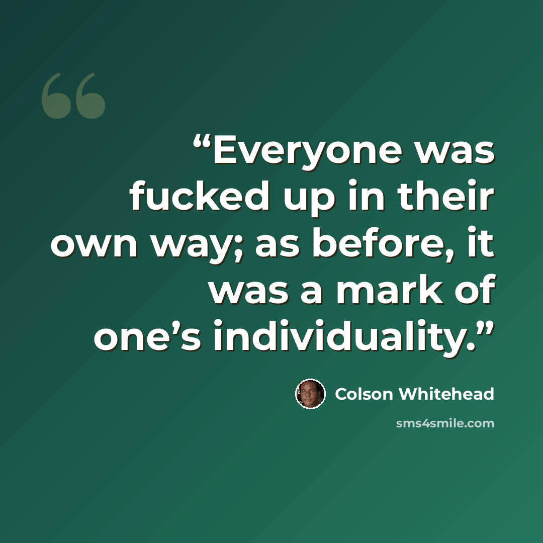 “Everyone was fucked up in their own way; as before, it was a mark of one’s individuality.” quote by Colson Whitehead