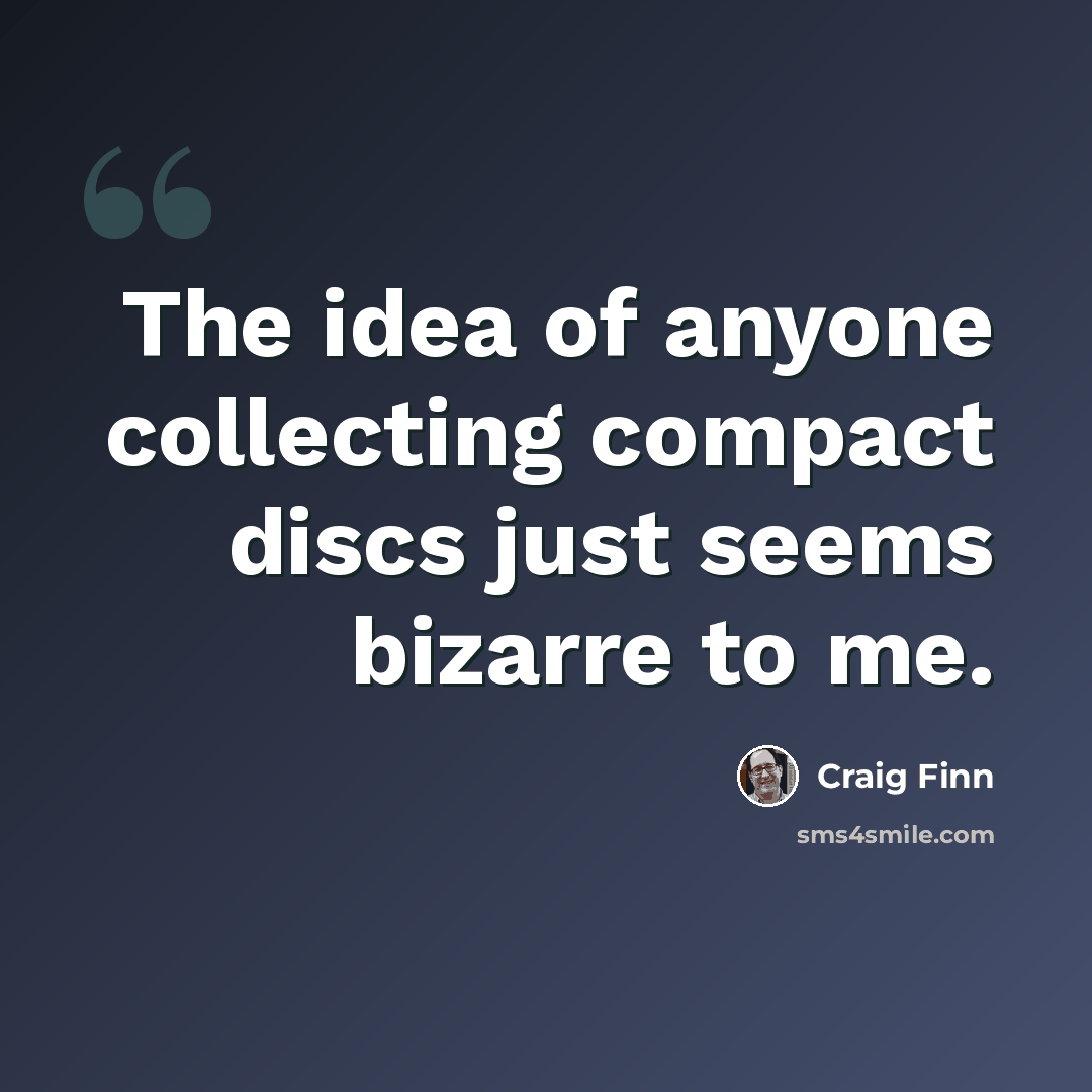 “The idea of anyone collecting compact discs just seems bizarre to me.” quote by Craig Finn