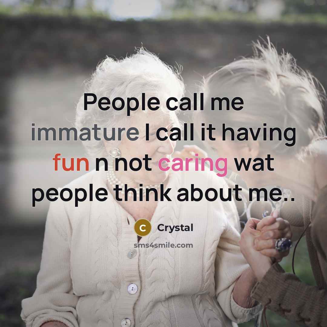 “People call me immature I call it having fun n not caring wat people think about me..” quote by Crystal