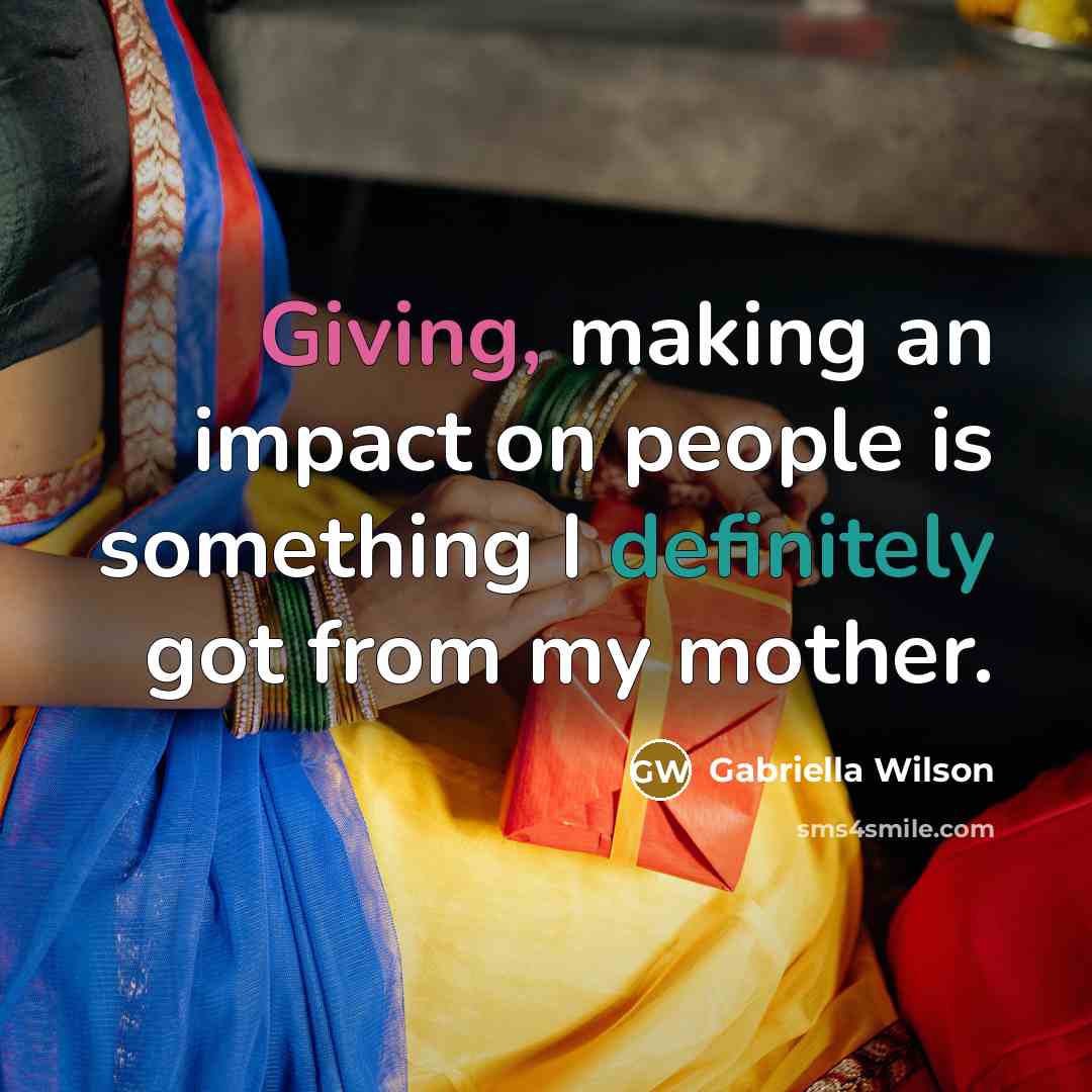 “Giving, making an impact on people is something I definitely got from my mother.” quote by Gabriella Wilson