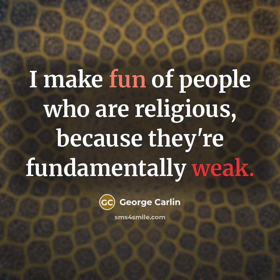 “I make fun of people who are religious, because they're fundamentally weak.” quote by George Carlin
