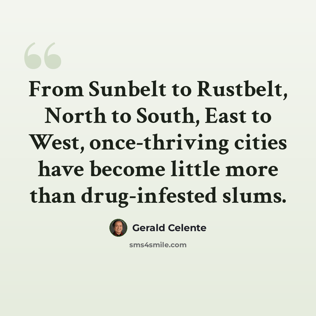 “From Sunbelt to Rustbelt, North to South, East to West, once-thriving cities have become little more than drug-infested slums.” quote by Gerald Celente