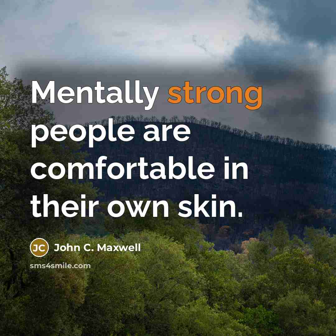 “Mentally strong people are comfortable in their own skin.” quote by John C. Maxwell