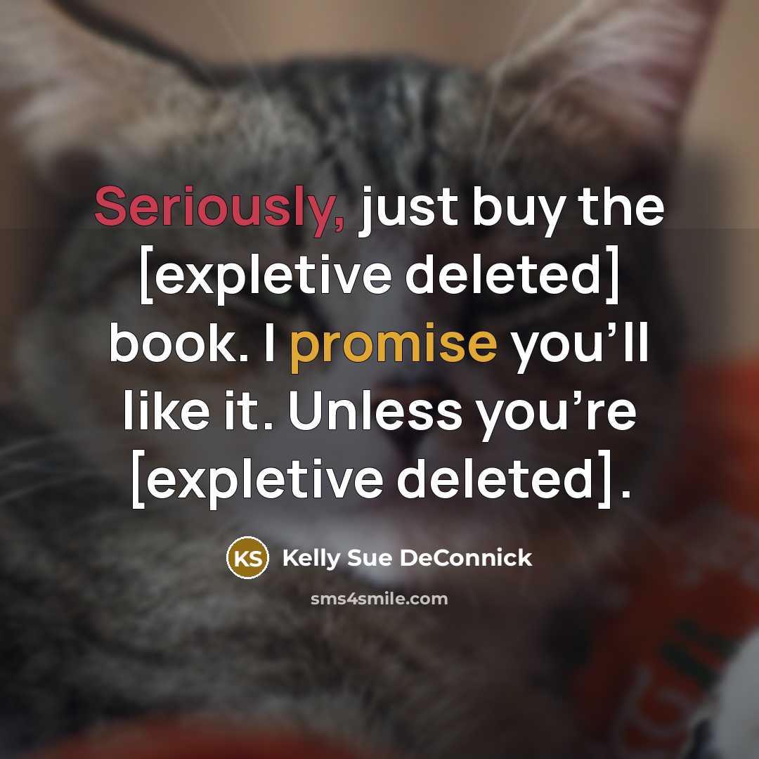 “Seriously, just buy the [expletive deleted] book. I promise you'll like it. Unless you're [expletive deleted].” quote by Kelly Sue DeConnick