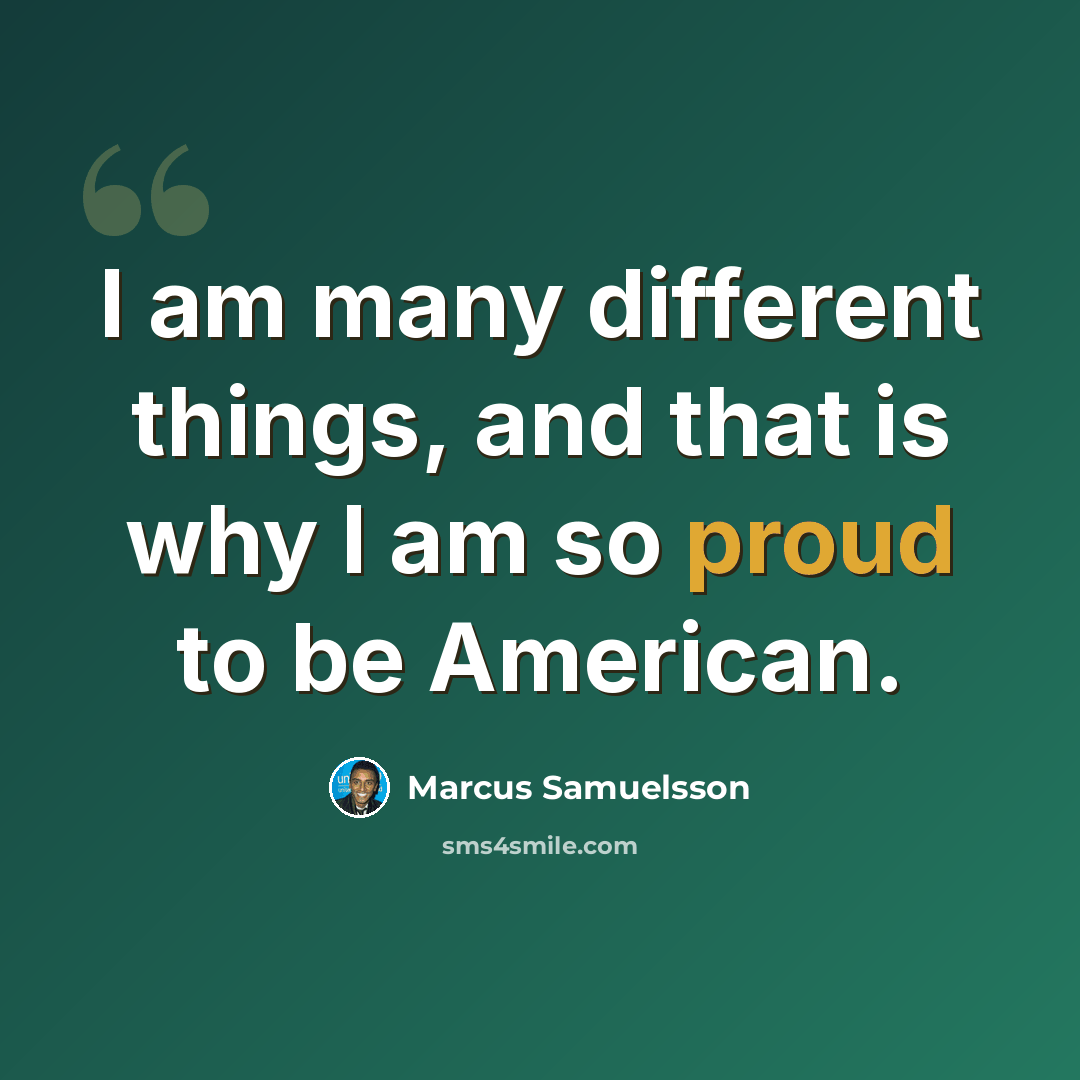 “I am many different things, and that is why I am so proud to be American.” quote by Marcus Samuelsson