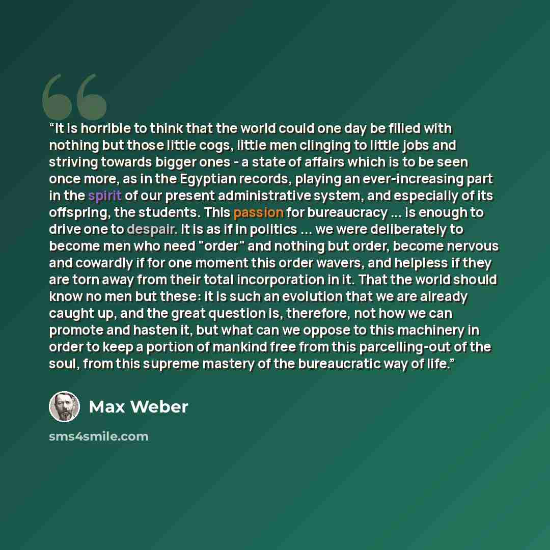 “It is horrible to think that the world could one day be filled with nothing but those little cogs, little men clinging to little jobs and striving towards bigger ones - a state of affairs which is to be seen once more, as in the Egyptian records, playing an ever-increasing part in the spirit of…” quote by Max Weber