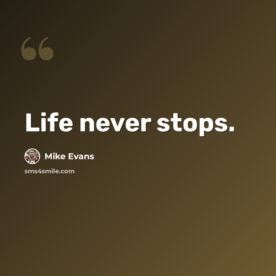 “Life never stops.” quote by Mike Evans