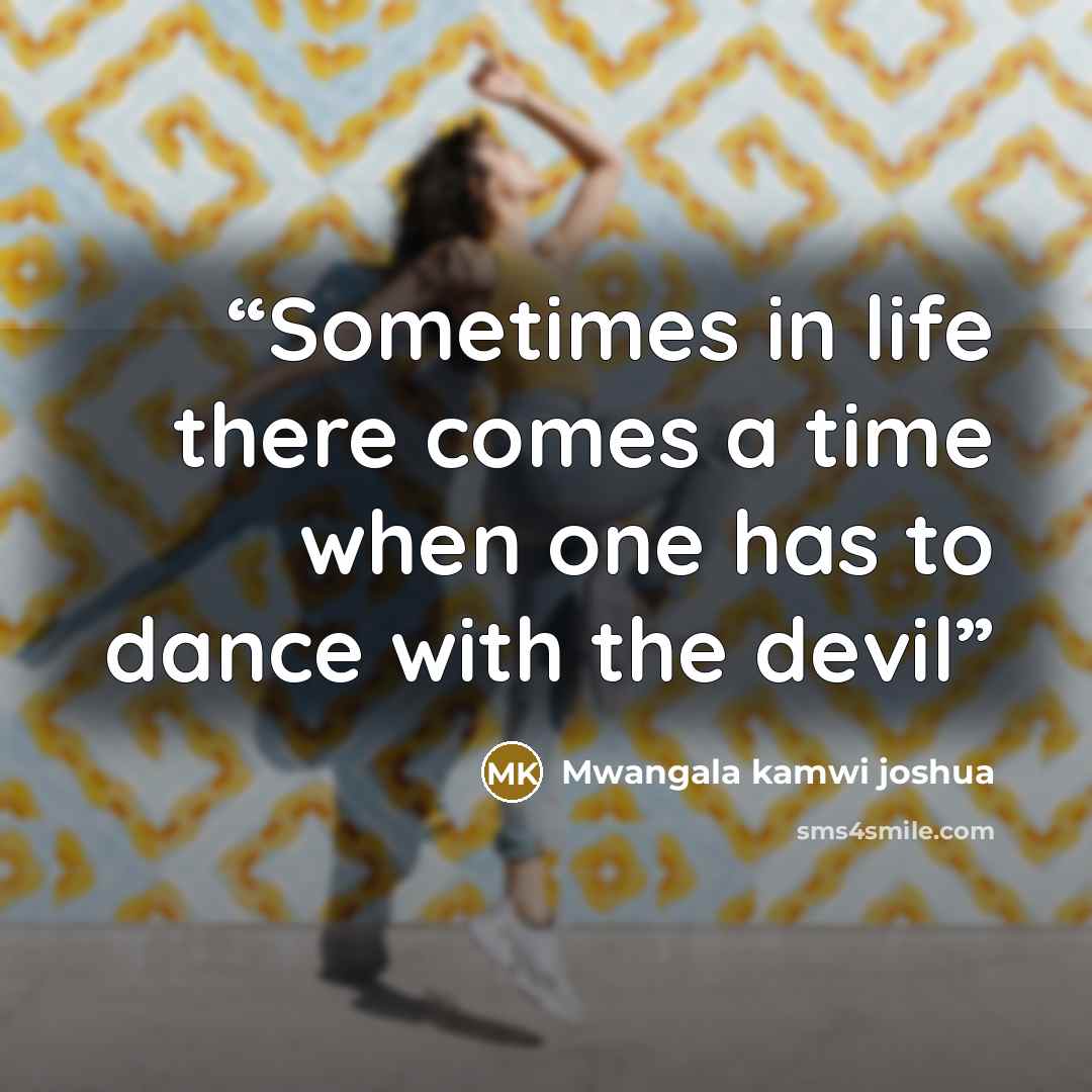 “Sometimes in life there comes a time when one has to dance with the devil” quote by Mwangala kamwi joshua