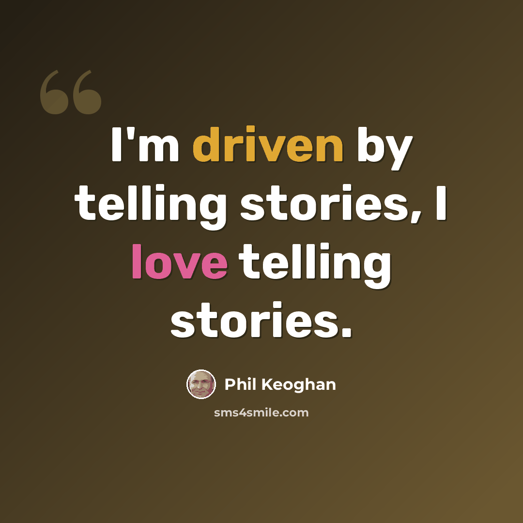 “I'm driven by telling stories, I love telling stories.” quote by Phil Keoghan