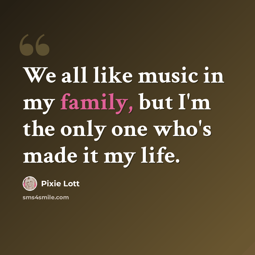 “We all like music in my family, but I'm the only one who's made it my life.” quote by Pixie Lott