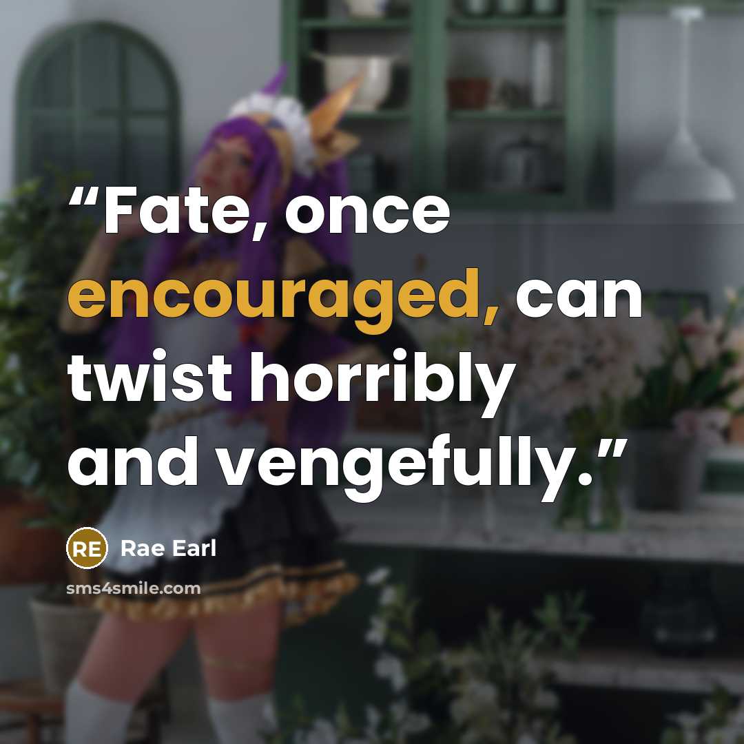 “Fate, once encouraged, can twist horribly and vengefully.” quote by Rae Earl