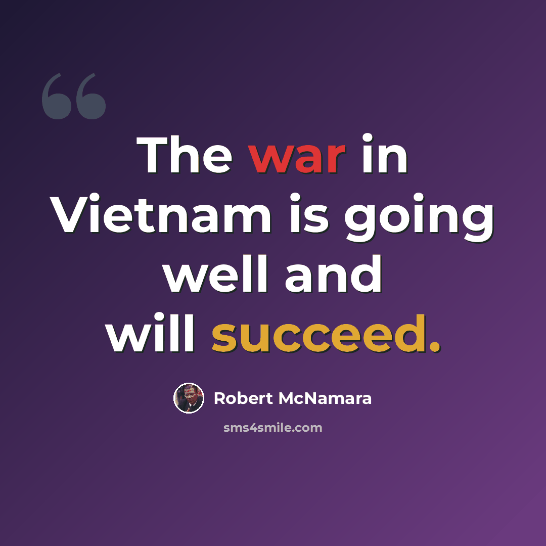 “The war in Vietnam is going well and will succeed.” quote by Robert McNamara
