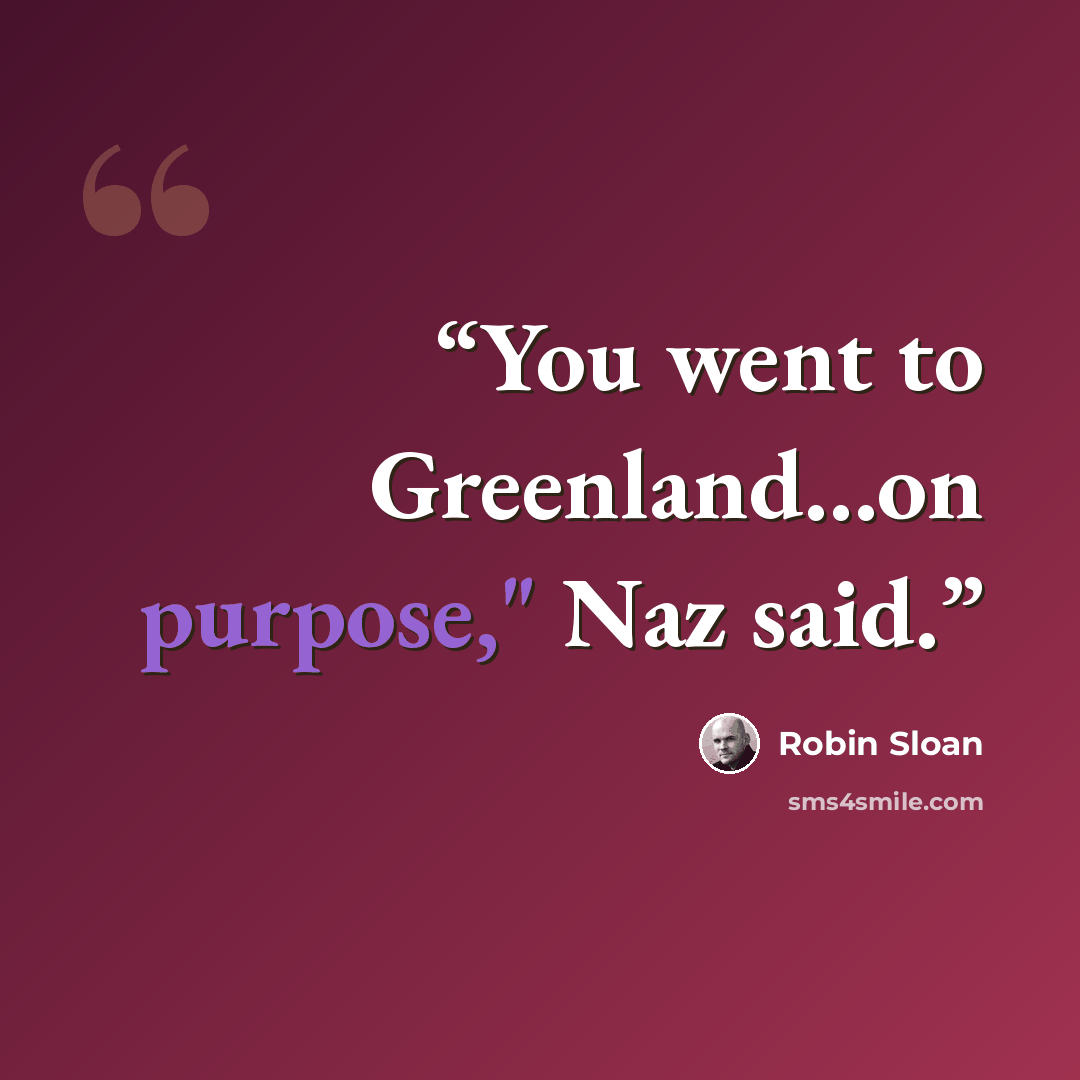 “You went to Greenland...on purpose," Naz said.” quote by Robin Sloan