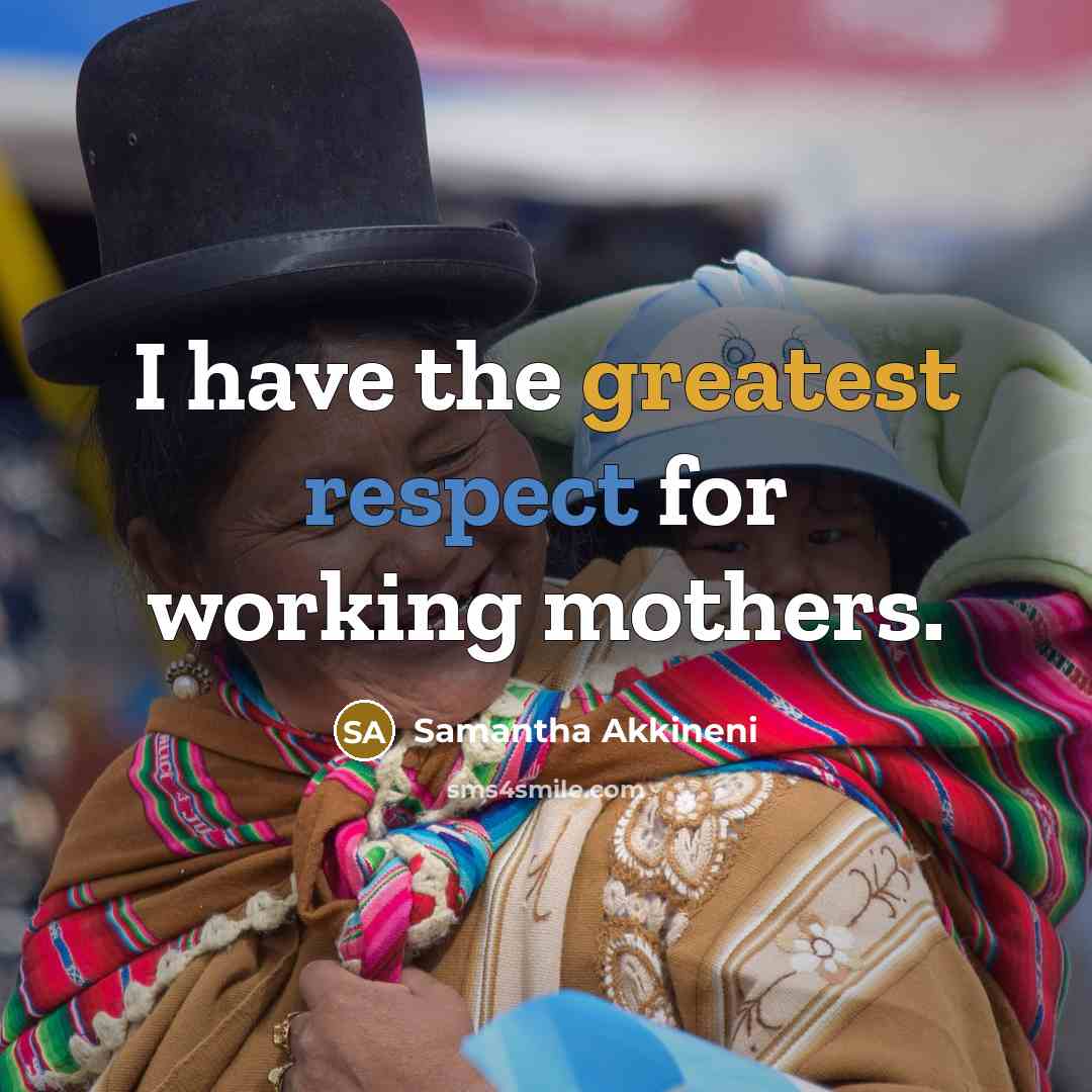 “I have the greatest respect for working mothers.” quote by Samantha Akkineni
