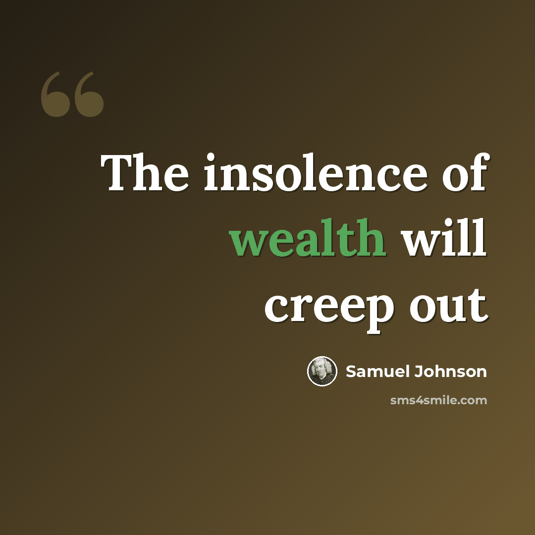 “The insolence of wealth will creep out” quote by Samuel Johnson