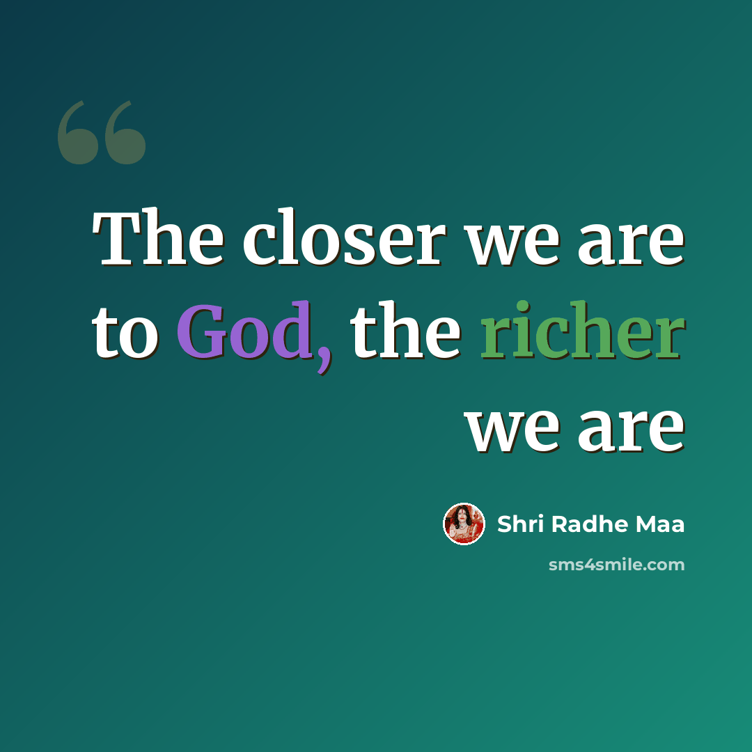 “The closer we are to God, the richer we are” quote by Shri Radhe Maa