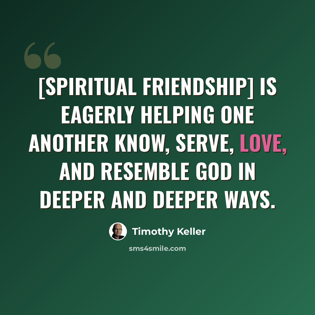 “[Spiritual friendship] is eagerly helping one another know, serve, love, and resemble God in deeper and deeper ways.” quote by Timothy Keller