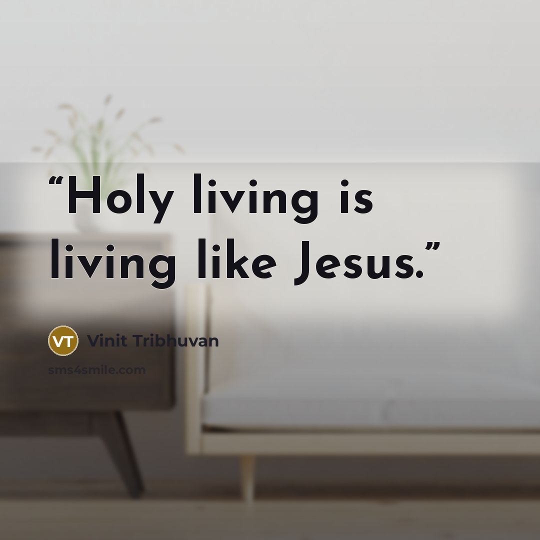 “Holy living is living like Jesus.” quote by Vinit Tribhuvan