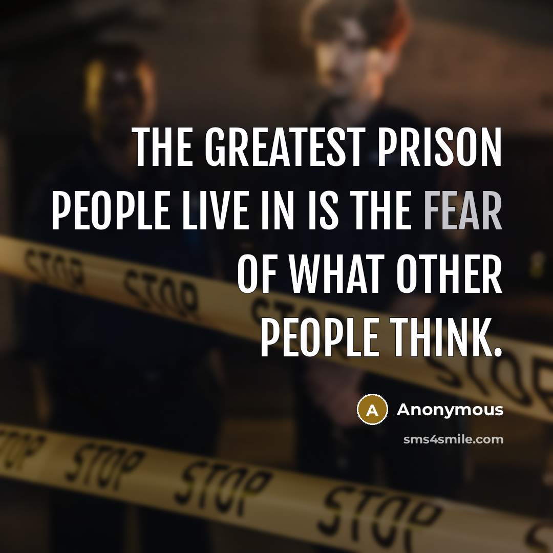 “The greatest prison people live in is the fear of what other people think.” quote by Anonymous