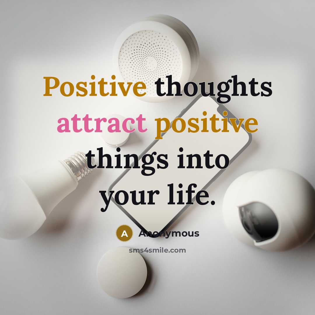 “Positive thoughts attract positive things into your life.” quote by Anonymous