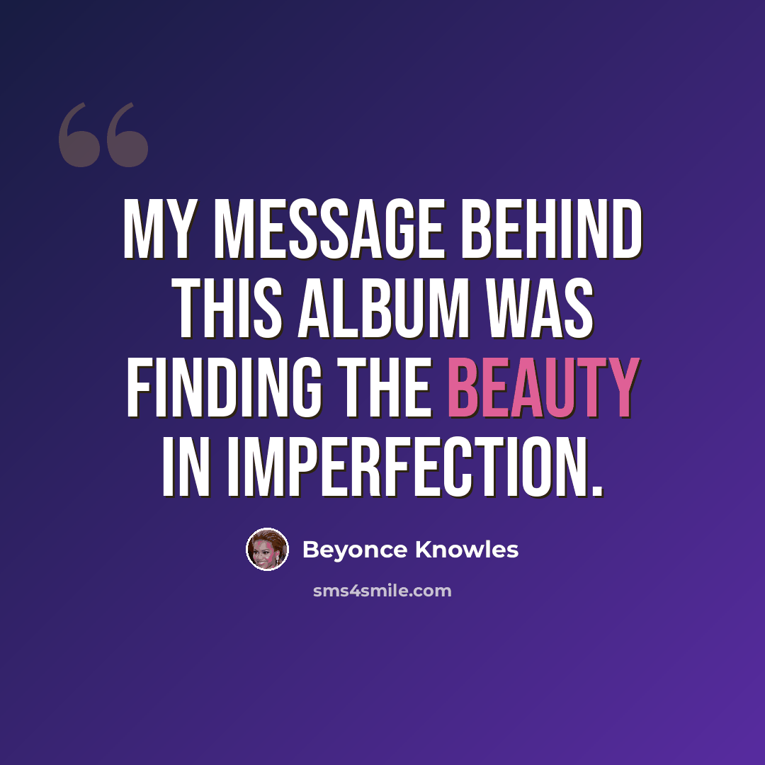 “My message behind this album was finding the beauty in imperfection.” quote by Beyonce Knowles