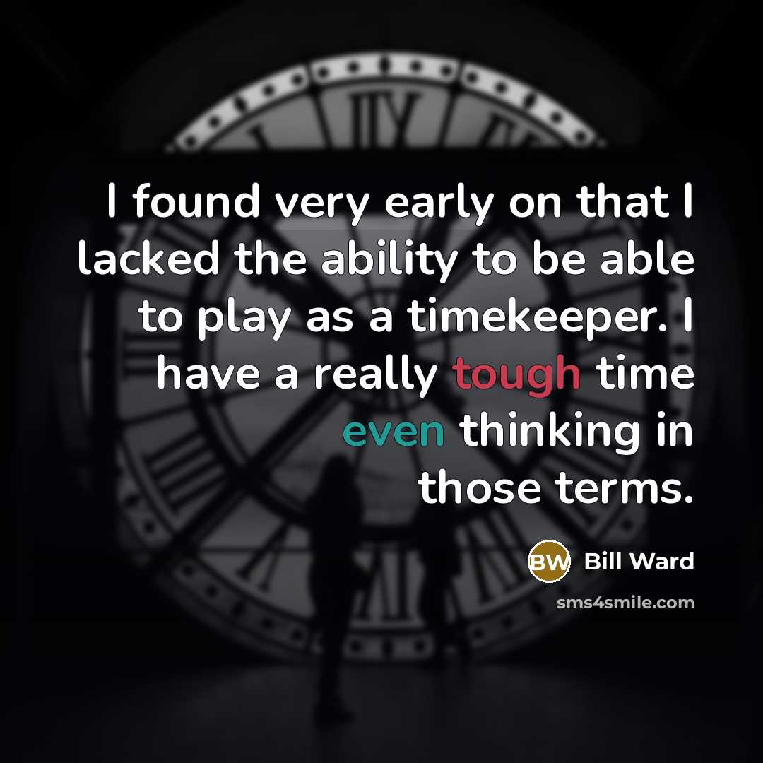 “I found very early on that I lacked the ability to be able to play as a timekeeper. I have a really tough time even thinking in those terms.” quote by Bill Ward