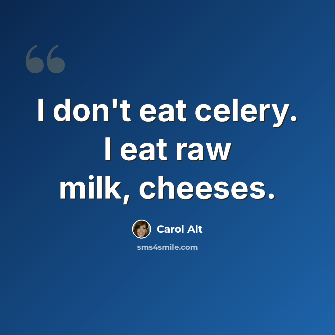 “I don't eat celery. I eat raw milk, cheeses.” quote by Carol Alt