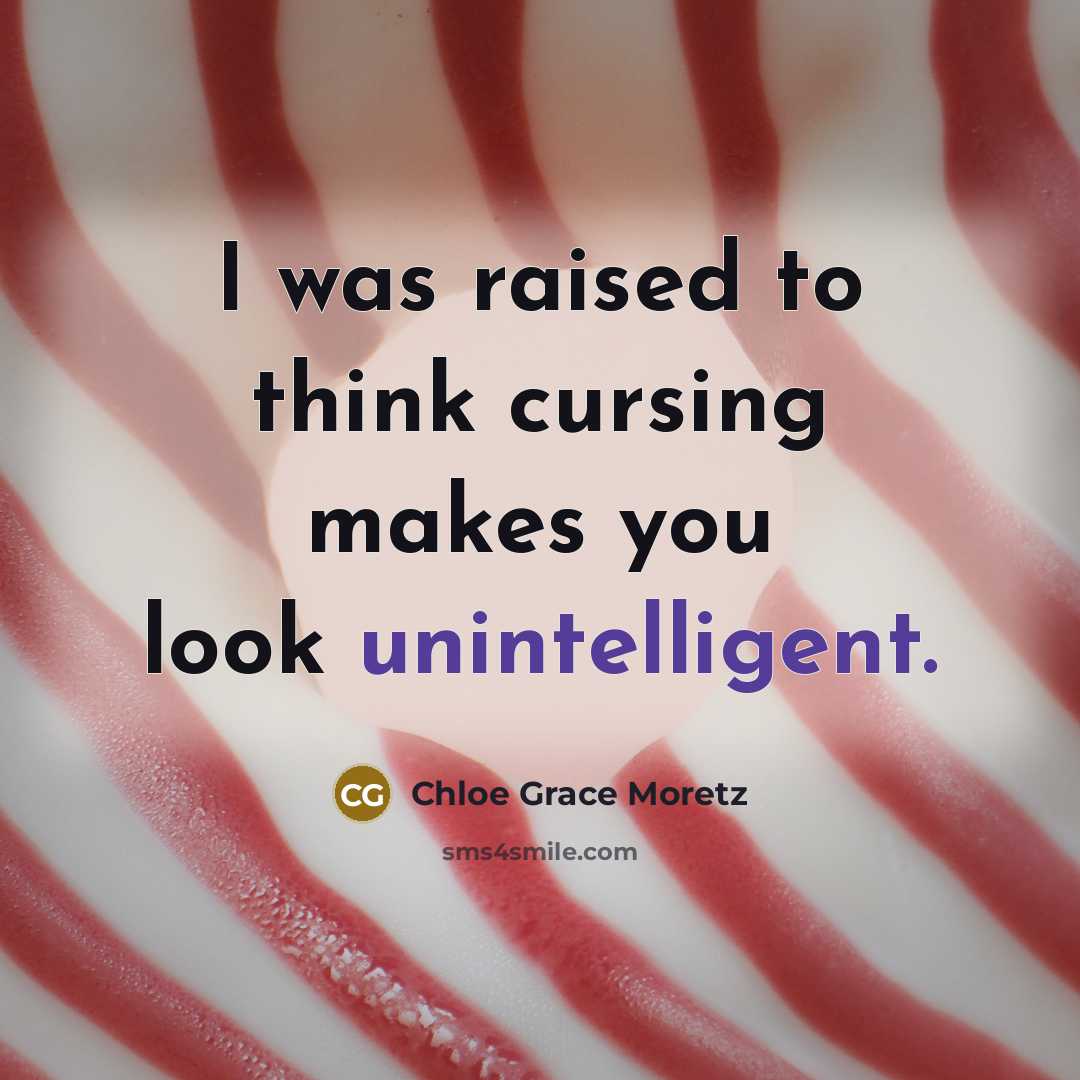 “I was raised to think cursing makes you look unintelligent.” quote by Chloe Grace Moretz